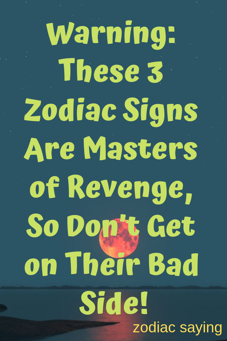 Warning: These 3 Zodiac Signs Are Masters Of Revenge, So Don